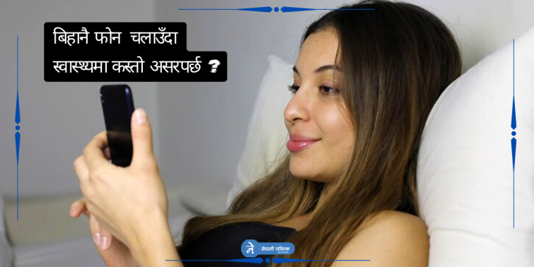 बिहानै फोन चलाउँदा स्वास्थ्यमा कस्तो असर पर्छ ?