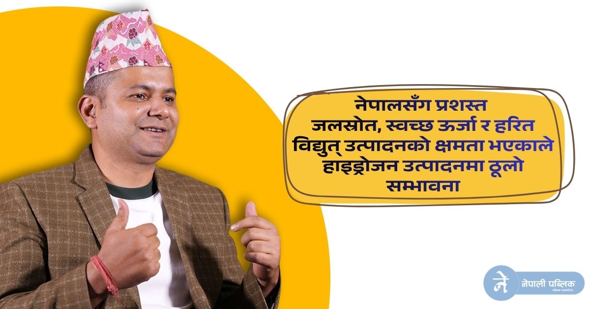 पेट्रोलियमको विकल्प अब हरित हाइड्रोजन, नेपालले समयमै तयारी गर्नुपर्छ: इन्जिनियर सुरज पाण्डे