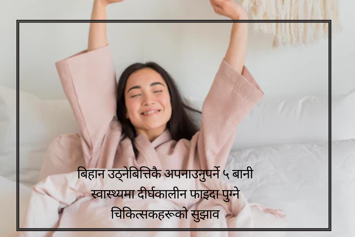 बिहान उठ्नेबित्तिकै अपनाउनुपर्ने ५ बानी