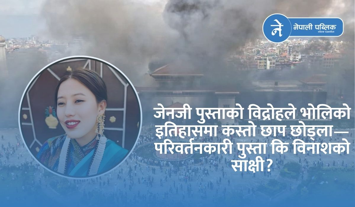 जेनजी भएर आज म आफैँलाई सोधिरहेको छु,भोलिको पुस्ताले हामीलाई कसरी सम्झिनेछ?